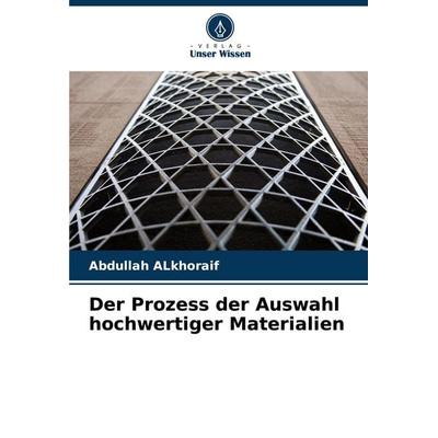 Der Prozess der Auswahl hochwertiger Materialien, Taschenbuch von Abdullah Alkhoraif, Verlag Unser Wissen, 978-620-8-72990-5