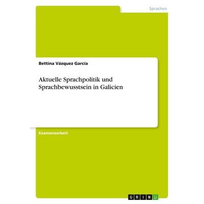 Aktuelle Sprachpolitik und Sprachbewusstsein in Galicien, Taschenbuch von Bettina Vázquez García, GRIN, 978-3-640-51878-4