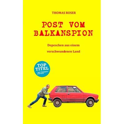 Post vom Balkanspion, Taschenbuch von Thomas Roser, Twentysix, 978-3-7407-2984-4
