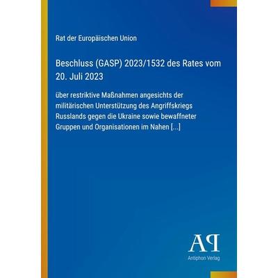 Beschluss (GASP) 2023/1532 des Rates vom 20. Juli 2023, Taschenbuch von Rat der Europäischen Union, Antiphon Verlag, 978-3-387-92794-8