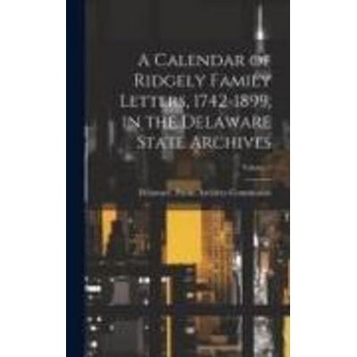 A Calendar of Ridgely Family Letters, 1742-1899, in the Delaware State Archives; Volume 3, Gebundene Ausgabe von , Creative Media Partners, LLC,