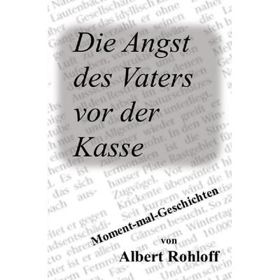 Die Angst des Vaters vor der Kasse, Taschenbuch von Albert Rohloff, Epubli, 978-3-8197-2901-0