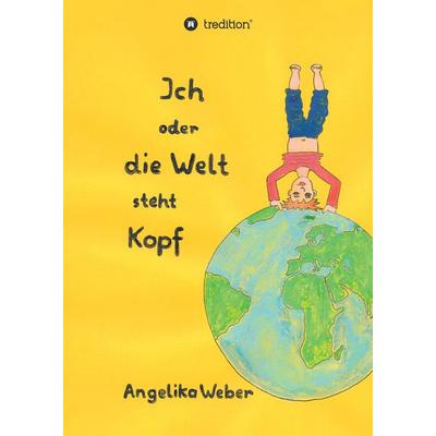 Ich oder die Welt steht Kopf, Gebundene Ausgabe von Angelika Weber, Tredition, 978-3-347-47847-3