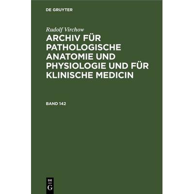 Archiv für pathologische Anatomie und Physiologie und für klinische Medicin. Band 142, Gebundene Ausgabe von Rudolf Virchow, De Gruyter,