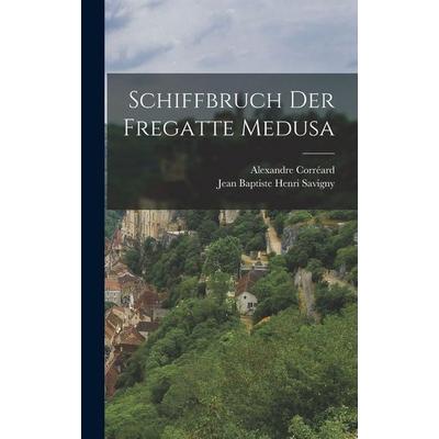 Schiffbruch der Fregatte Medusa, Gebundene Ausgabe von Alexandre Corréard, Legare Street Press, 978-1-01-540758-9