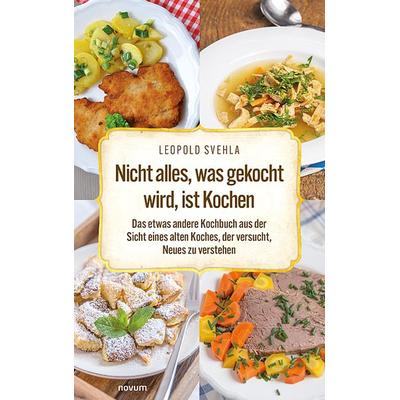 Nicht alles, was gekocht wird, ist Kochen, Gebundene Ausgabe von Leopold Svehla, Novum Verlag, 978-3-99146-013-8