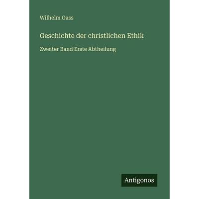 Geschichte der christlichen Ethik, Taschenbuch von Wilhelm Gass, Antigonos Verlag, 978-3-563-99144-2