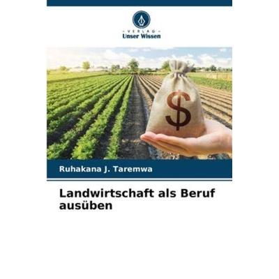Landwirtschaft als Beruf ausüben, Taschenbuch von Ruhakana J. Taremwa, Verlag Unser Wissen, 978-620-6-22209-5