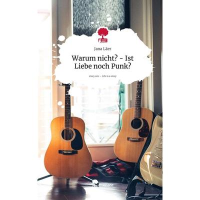 Warum nicht? - Ist Liebe noch Punk?. Life is a Story - story.one, Gebundene Ausgabe von Jana Läer, Storylution, 978-3-7118-0130-2