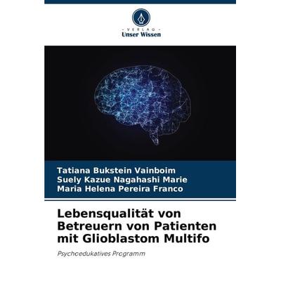 Lebensqualität von Betreuern von Patienten mit Glioblastom Multifo, Taschenbuch von Tatiana Bukstein Vainboim,Suely Kazue Nagahashi Marie,Maria Helena