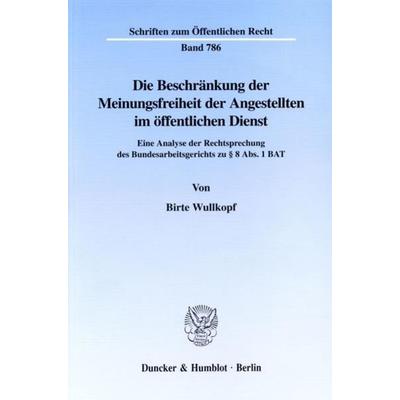 Die Beschränkung der Meinungsfreiheit der Angestellten im öffentlichen Dienst., Taschenbuch von Birte Wullkopf, Duncker & Humblot, 978-3-428-09606-0