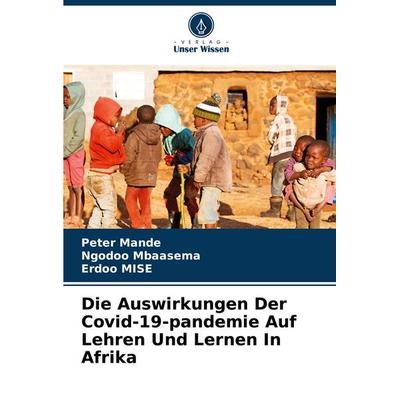 Die Auswirkungen Der Covid-19-pandemie Auf Lehren Und Lernen In Afrika, Taschenbuch von Peter Mande,Ngodoo Mbaasema,Erdoo Mise, Verlag Unser Wissen,