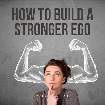 How to Build a Stronger Ego - Steve Pavlina, Audio, 4061707368226