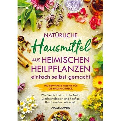 Natürliche Hausmittel aus heimischen Heilpflanzen einfach selbst gemacht, Taschenbuch von Amalya Lamers, Pflanzenkraft Verlag, 978-94-037-2151-4
