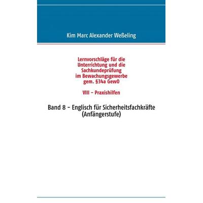 Lernvorschläge für die Sachkundeprüfung im Bewachungsgewerbe gem. §34a GewO VIII - Praxishilfen, Taschenbuch von Kim Marc Alexander Wesseling, BoD –