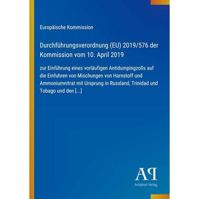 Durchführungsverordnung (EU) 2019/576 der Kommission vom 10. April 2019, Taschenbuch von Europäische Kommission, Antiphon Verlag, 978-3-387-97561-1