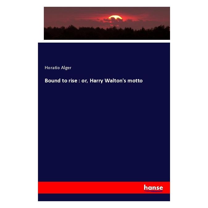 Hansebooks Bound to rise : or, Harry Walton's motto (Englisch, Softcover, Horatio Alger) (56006435)