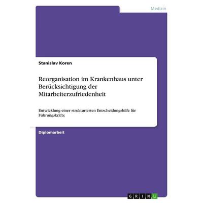Reorganisation im Krankenhaus unter Berücksichtigung der Mitarbeiterzufriedenheit, Taschenbuch von Stanislav Koren, GRIN, 978-3-638-94214-0