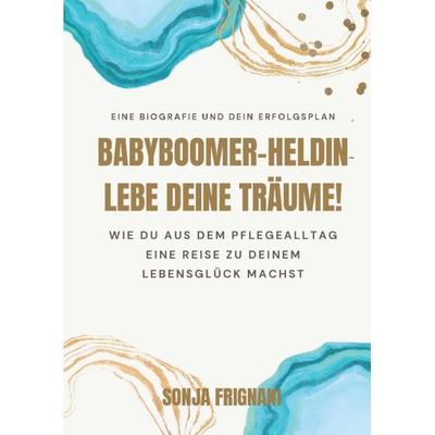 Babyboomer-Heldin, lebe deine Träume!, Taschenbuch von Sonja Frignani, Tredition