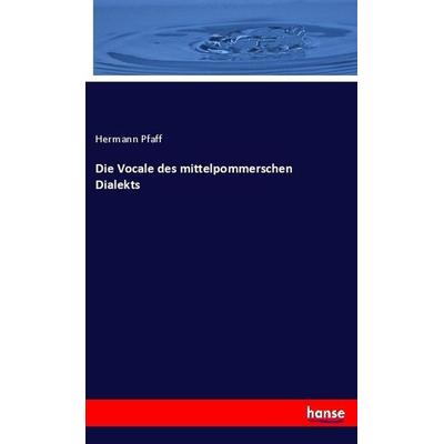 Die Vocale des mittelpommerschen Dialekts, Taschenbuch von Hermann Pfaff, Hansebooks, 978-3-7446-1905-9