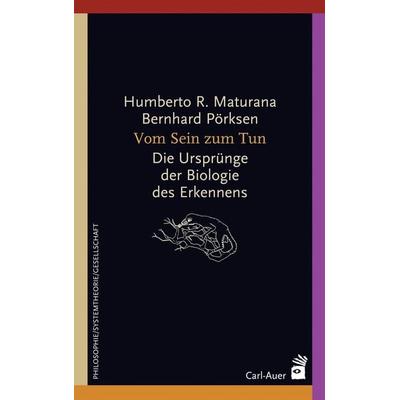 Vom Sein zum Tun, Taschenbuch von Humberto R. Maturana,Bernhard Pörksen, Carl-Auer Verlag GmbH, 978-3-8497-0249-6