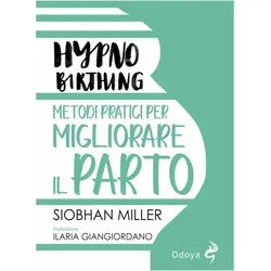 Hypnobirthing. Metodi pratici per migliorare il parto, Ratgeber von Siobhan Miller, Ilaria Giangiordano