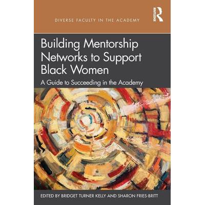 Building Mentorship Networks to Support Black Women, Taschenbuch von Bridget Fries-Britt, Sharon Turner Kelly, Taylor & Francis, 978-0-367-70609-8