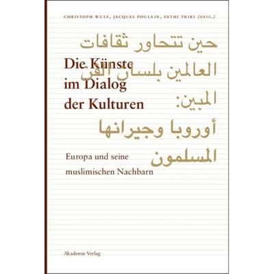 Die Künste im Dialog der Kulturen, Gebundene Ausgabe von Fathi Triki,Jacques Poulain,Christoph Wulf, De Gruyter, 978-3-05-004363-0