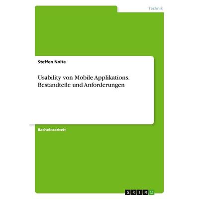 Usability von Mobile Applikations. Bestandteile und Anforderungen, Taschenbuch von Steffen Nolte, GRIN, 978-3-668-36423-3