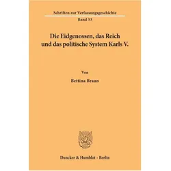 Die Eidgenossen, das Reich und das politische System Karls V., Fachbücher von Bettina Braun