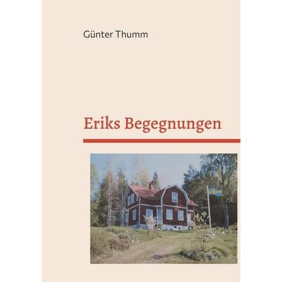 Eriks Begegnungen, Taschenbuch von Günter Thumm, BoD – Books on Demand, 978-3-696-36575-2