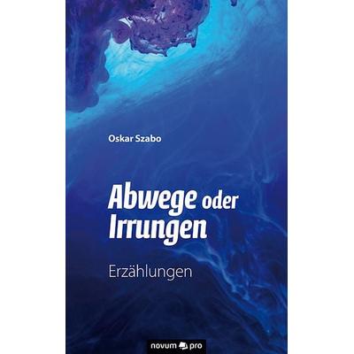 Abwege oder Irrungen, Taschenbuch von Oskar Szabo, Novum Verlag, 978-3-99064-725-7