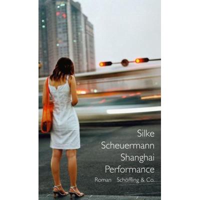 Shanghai Performance, Gebundene Ausgabe von Silke Scheuermann, Schöffling, 978-3-89561-373-9