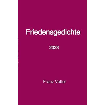 Friedensgedichte 2023, Taschenbuch von Franz Vettel, Epubli, 978-3-7575-1589-8