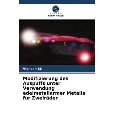 Modifizierung des Auspuffs unter Verwendung edelmetallarmer Metalle für Zweiräder, Taschenbuch von Vignesh Sk,Santhiya Rajesh, Verlag Unser Wissen,