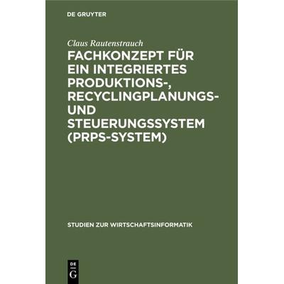 Fachkonzept für ein integriertes Produktions-, Recyclingplanungs- und Steuerungssystem (PRPS-System), Gebundene Ausgabe von Claus Rautenstrauch, De