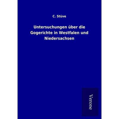 Untersuchungen über die Gogerichte in Westfalen und Niedersachsen, Taschenbuch von C. Stüve, BoD - Books on Demand