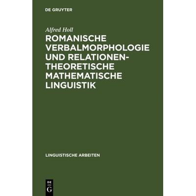Romanische Verbalmorphologie und relationentheoretische mathematische Linguistik, Gebundene Ausgabe von Alfred Holl, De Gruyter, 978-3-484-30216-7
