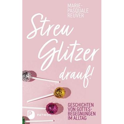 Streu Glitzer drauf!, Gebundene Ausgabe von Marie-Pasquale Reuver, Patmos Verlag, 978-3-8436-1443-6