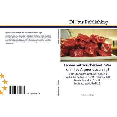Lebensmittelsicherheit. Was u.a. Ilse Aigner dazu sagt, Taschenbuch von , Dictus Publishing, 978-3-8443-6947-2
