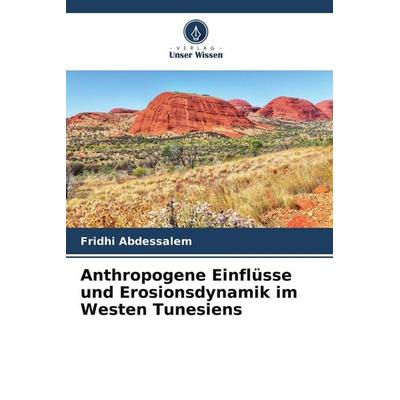 Anthropogene Einflüsse und Erosionsdynamik im Westen Tunesiens, Taschenbuch von Fridhi Abdessalem, Verlag Unser Wissen
