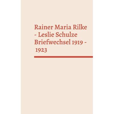 Rainer Maria Rilke - Leslie Schulze. Briefwechsel 1919 - 1923, Gebundene Ausgabe von Rainer Maria Rilke,Leslie Schulze, BoD – Books on Demand,