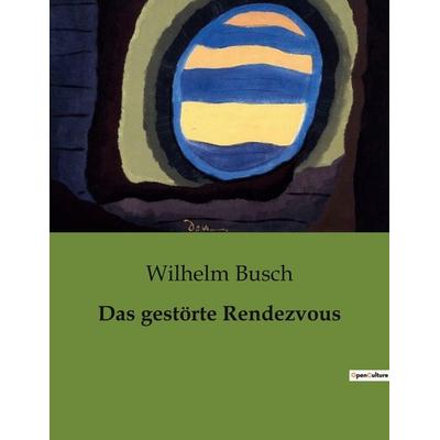 Das gestörte Rendezvous, Taschenbuch von Wilhelm Busch, BoD - Books on Demand, 979-10-419-0736-6