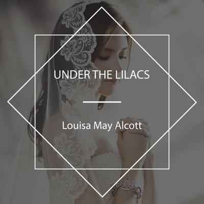 Under the Lilacs - Louisa May Alcott, Audio, 4067248903230