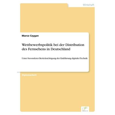 Wettbewerbspolitik bei der Distribution des Fernsehens in Deutschland, Taschenbuch von Marco Czygan, GRIN, 978-3-8386-0621-7