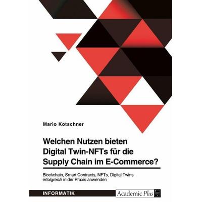 Welchen Nutzen bieten Digital Twin-NFTs für die Supply Chain im E-Commerce?, Taschenbuch von Mario Kotschner, GRIN, 978-3-346-92042-3