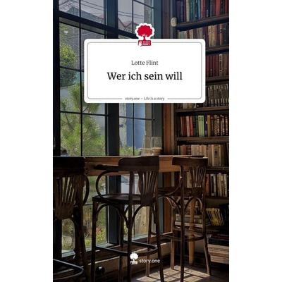 Wer ich sein will. Life is a Story - story.one, Gebundene Ausgabe von Lotte Flint, Storylution, 978-3-7115-9398-6