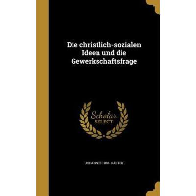 Die christlich-sozialen Ideen und die Gewerkschaftsfrage, Gebundene Ausgabe von Johannes Kaster, Creative Media Partners, LLC, 978-1-361-85058-9