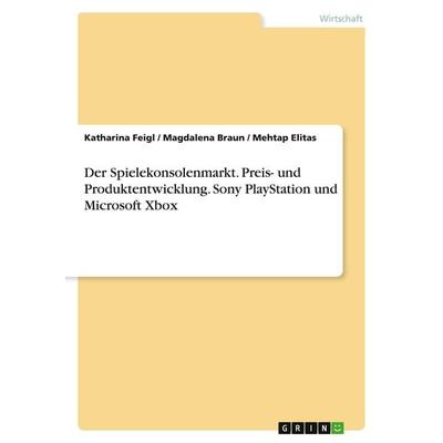 Der Spielekonsolenmarkt. Preis- und Produktentwicklung. Sony PlayStation und Microsoft Xbox, Taschenbuch von Katharina Feigl,Magdalena Braun,Mehtap
