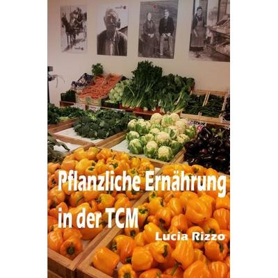 Pflanzliche Ernährung in der TCM, Taschenbuch von Lucia Rizzo, Epubli, 978-3-7427-0045-2
